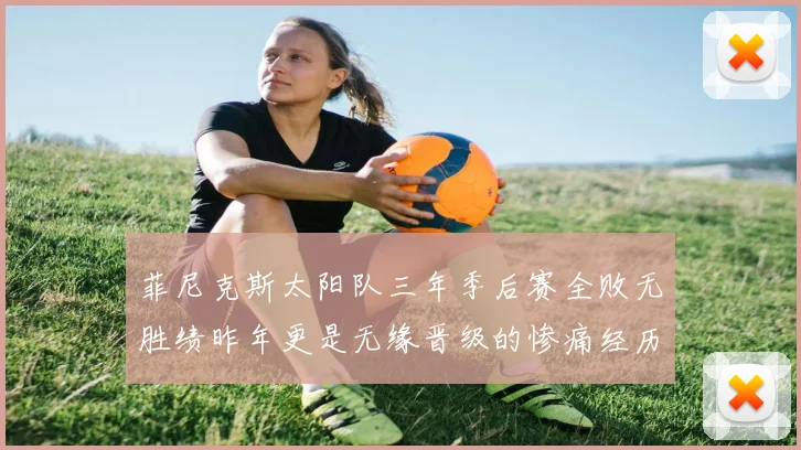菲尼克斯太阳队三年季后赛全败无胜绩昨年更是无缘晋级的惨痛经历